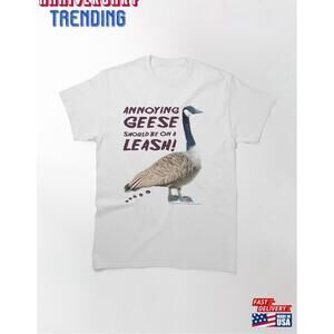 Annoying Geese Should Be On A Leash Classic Tshirt Unisex